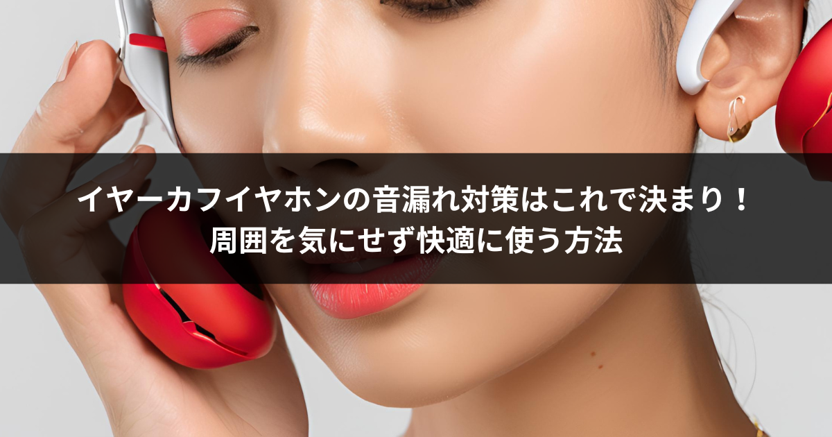 イヤーカフイヤホンの音漏れ対策はこれで決まり！周囲を気にせず快適に使う方法